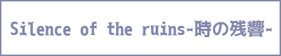 Silence of the ruins -���̎c��-